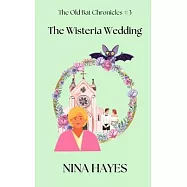 The Wisteria Wedding: The Old Bat Chronicles Book 3