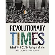Revolutionary Times: Ireland 1913-1923: The Forging of a Nation