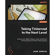 Taking Tinkercad to the Next Level: Enhance your ability to design, model, and 3D print with one of the most intuitive