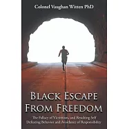 Black Escape From Freedom: The Fallacy of Victimism, and Resulting Self Defeating Behavior and Avoidance of