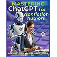 Mastering ChatGPT for Nonfiction Authors: How to Use ChatGPT to Write a Book, Leveraging ChatGPT for Creating