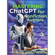 Mastering ChatGPT for Nonfiction Authors: How to Use ChatGPT to Write a Book, Leveraging ChatGPT for Creating