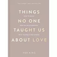 Things No One Taught Us About Love: How to Build Healthy Relationships with Yourself and Others
