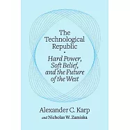 The Technological Republic Hard Power, Soft Belief, and the Future of the West