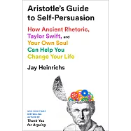 Aristotle’s Guide to Self-Persuasion How Ancient Rhetoric, Taylor Swift, and Your Own Soul Can Help You Change Your Life