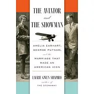 The Aviator and the Showman: Amelia Earhart, George Putnam, and the Marriage That Made an American Icon