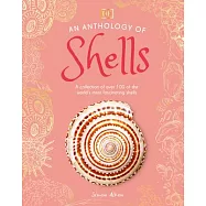 An Anthology of Shells: A Collection of Over 100 of the World’s Most Fascinating Shells