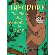 Theodore, The Sloth Who Wants To Race: A humorous, rhyming story about grit, friendship and defying stereotypes.