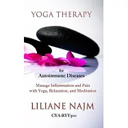 Yoga Therapy for Autoimmune Diseases: How to Manage Inflammation and Pain with Yoga, Relaxation and Meditation
