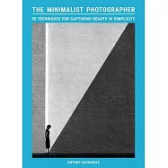 The Minimalist Photographer: 50 Techniques for Capturing Beauty in Simplicity