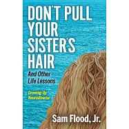 Don&rsquo;t Pull Your Sister&rsquo;s Hair: And Other Life Lessons Growing Up Neurodiverse