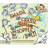 Smash, Crash, Topple, Roll!: The Inventive Rube Goldberg--A Life in Comics, Contraptions, and Six Simple Machines