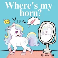 Where&rsquo;s My Horn?: Fun, Simple and Educational Short Story Book of Aston the Unicorn in a Search to Find Its Lost Horn