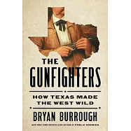 The Gunfighters: How Texas Made the West Wild