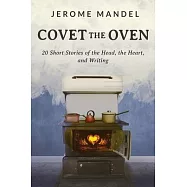Covet The Oven: 20 Short Stories of the Head, the Heart, and Writing