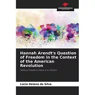 Hannah Arendt’s Question of Freedom in the Context of the American Revolution