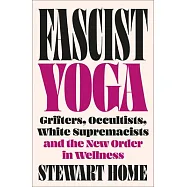 Fascist Yoga: Grifters, Occultists, White Supremacists, and the New Order in Wellness