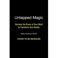 Untapped Magic: Harness the Power of Your Mind to Transform Your Reality