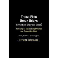 These Fists Break Bricks (Revised and Expanded Edition): How Kung Fu Movies Swept America and Changed the World
