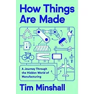How Things Are Made: A Journey Through the Hidden World of Manufacturing, from Toilet Paper to Airplanes and Everything in Between
