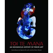 Toi Te Mana: An Indigenous History of Maori Art