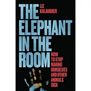 The Elephant in the Room: How to Stop Making Ourselves and Other Animals Sick