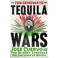Tequila Wars: Jos&eacute; Cuervo and the Bloody Struggle for the Spirit of Mexico
