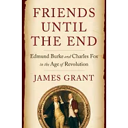 Friends Until the End: Edmund Burke and Charles Fox in the Age of Revolution