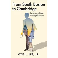 From South Boston to Cambridge: The Making of One Philadelphia Lawyer - A Memoir
