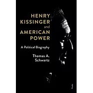 Henry Kissinger and American Power: A Political Biography