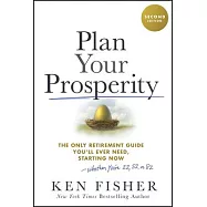 Plan Your Prosperity: The Only Retirement Guide You&rsquo;ll Ever Need, Starting Now-Whether You&rsquo;re 22, 52 or 82