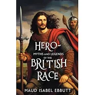 Hero-Myths and Legends of the British Race
