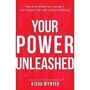 Your Power Unleashed: How Savvy Women Use Courage to Get Promoted, Get Paid, and Find Fulfillment