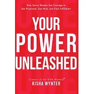 Your Power Unleashed: How Savvy Women Use Courage to Get Promoted, Get Paid, and Find Fulfillment