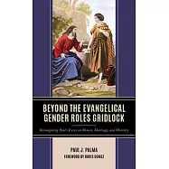 Beyond the Evangelical Gender Roles Gridlock: Reimagining Paul&rsquo;s Views on Women, Marriage, and Ministry