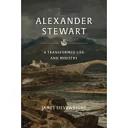 Alexander Stewart of Moulin: A Transformed Life and Ministry