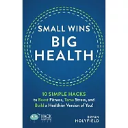 Small Wins, Big Health: 10 Simple Hacks to Boost Fitness, Tame Stress, and Build a Healthier Version of You!