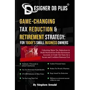 Designer DB Plus(R) Game-Changing Tax Reduction & Retirement Strategy: For Today&rsquo;s Small Business Owners