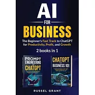 AI for Business: The Beginner&rsquo;s Fast Track to ChatGPT for Productivity, Profit, and Growth (2 books in 1)