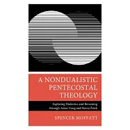 A Nondualistic Pentecostal Theology: Exploring Dialectics and Becoming Through Amos Yong and Slavoj Zizek