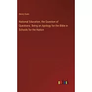 National Education, the Question of Questions. Being an Apology for the Bible in Schools for the Nation