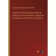 Reduction of the Observations Made by Bradley at Kew and Wansted, to Determine the Quantities of Aberration and Nutation