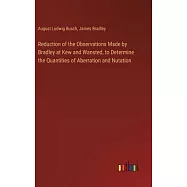 Reduction of the Observations Made by Bradley at Kew and Wansted, to Determine the Quantities of Aberration and Nutation