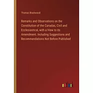 Remarks and Observations on the Constitution of the Canadas, Civil and Ecclesiastical, with a View to its Amendment