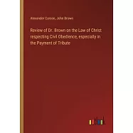 Review of Dr. Brown on the Law of Christ respecting Civil Obedience, especially in the Payment of Tribute
