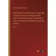 South America and the Pacific. Comprising a Journey Across the Pampas and the Andes, from Buenos Ayres to Valparaiso