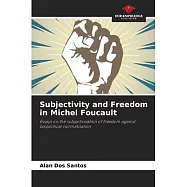 Subjectivity and Freedom in Michel Foucault