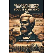 Old John Brown, The Man Whose Soul Is Marching On