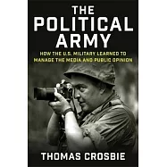 The Political Army: How the U.S. Military Learned to Manage the Media and Public Opinion