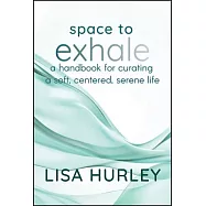 Space to Exhale: Strategies for Curating a Soft, Centered, Serene Life